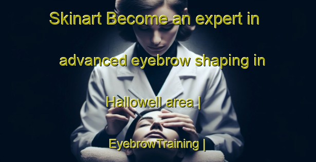 Skinart Become an expert in advanced eyebrow shaping in Hallowell area | EyebrowTraining | EyebrowClasses | SkinartTraining-Canada